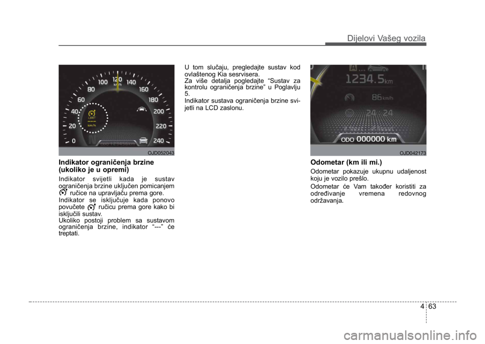 KIA CEED SPORTWAGON 2014 Owners Manual 463
Dijelovi Vašeg vozilaDijelovi Vašeg vozila
Indikator ograničenja brzine
(ukoliko je u opremi)
Indikator svijetli kada je sustav
ograničenja brzine uključenpomicanjem
ručice na upravljaču p KIA CEED SPORTWAGON 2014 Owners Manual 463
Dijelovi Vašeg vozilaDijelovi Vašeg vozila
Indikator ograničenja brzine
(ukoliko je u opremi)
Indikator svijetli kada je sustav
ograničenja brzine uključenpomicanjem
ručice na upravljaču p
