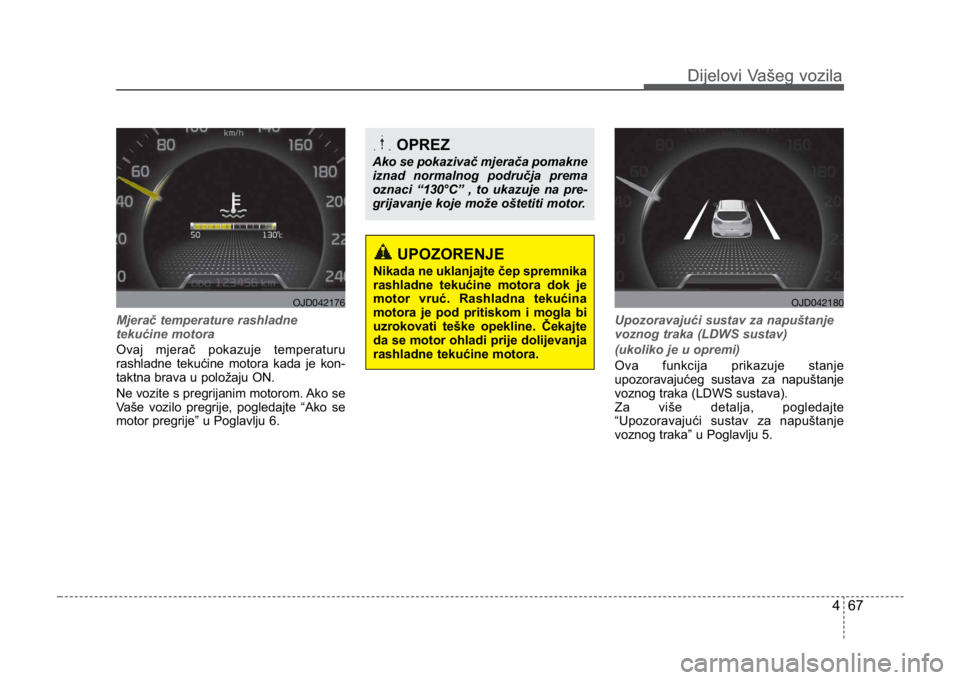 KIA CEED SPORTWAGON 2014 Owners Manual 467
Dijelovi Vašeg vozilaDijelovi Vašeg vozila
Mjerač temperature rashladne
tekućine motora
Ovaj mjerač pokazuje temperaturu
rashladne tekućine motora kada je kon-
taktna brava u položaju ON. KIA CEED SPORTWAGON 2014 Owners Manual 467
Dijelovi Vašeg vozilaDijelovi Vašeg vozila
Mjerač temperature rashladne
tekućine motora
Ovaj mjerač pokazuje temperaturu
rashladne tekućine motora kada je kon-
taktna brava u položaju ON.