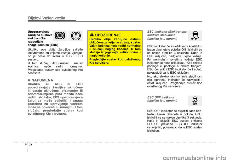 KIA CEED SPORTWAGON 2014 Owners Manual Dijelovi Vašeg vozila
824
Dijelovi Vašeg vozila
Upozoravajuća
žaruljica sustava
elektroničke
raspodjele
snage kočnica (EBD)
Ukoliko ove dvije žaruljice svijetle
istovremeno za vrijeme vožnje, KIA CEED SPORTWAGON 2014 Owners Manual Dijelovi Vašeg vozila
824
Dijelovi Vašeg vozila
Upozoravajuća
žaruljica sustava
elektroničke
raspodjele
snage kočnica (EBD)
Ukoliko ove dvije žaruljice svijetle
istovremeno za vrijeme vožnje,
