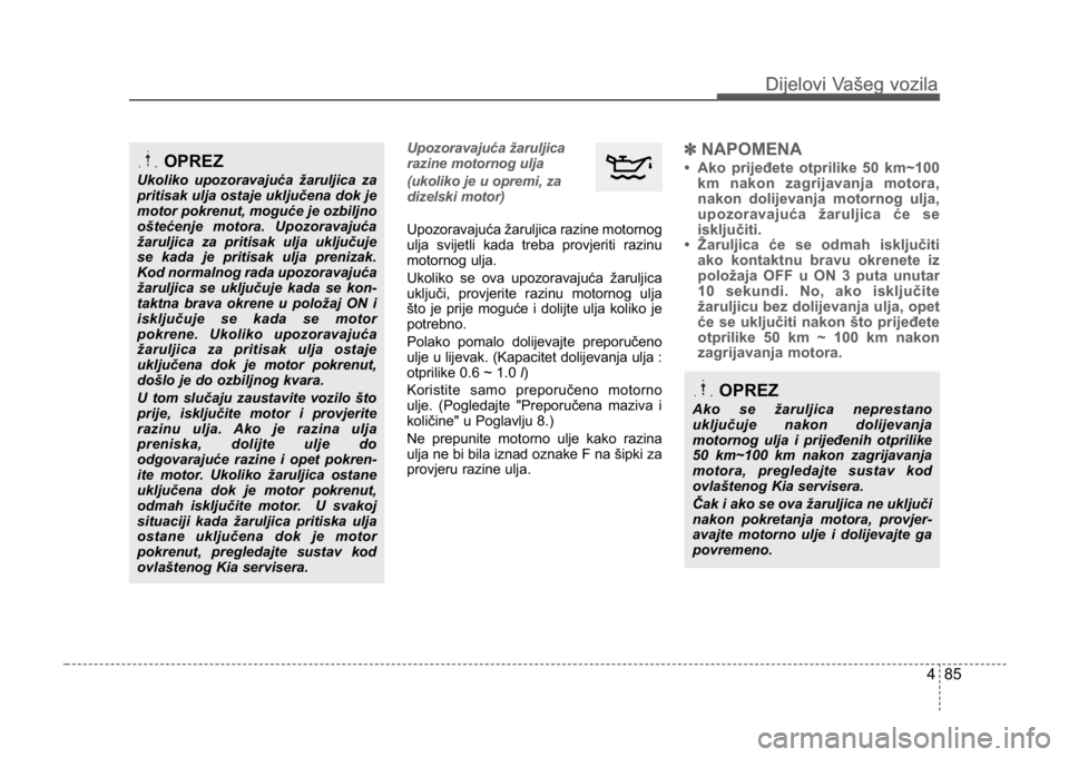 KIA CEED SPORTWAGON 2014 Owners Manual 485
Dijelovi Vašeg vozilaDijelovi Vašeg vozila
Upozoravajuća žaruljica
razine motornog ulja
(ukoliko je u opremi, za
dizelski motor)
Upozoravajuća žaruljica razine motornog
ulja svijetli kada t KIA CEED SPORTWAGON 2014 Owners Manual 485
Dijelovi Vašeg vozilaDijelovi Vašeg vozila
Upozoravajuća žaruljica
razine motornog ulja
(ukoliko je u opremi, za
dizelski motor)
Upozoravajuća žaruljica razine motornog
ulja svijetli kada t
