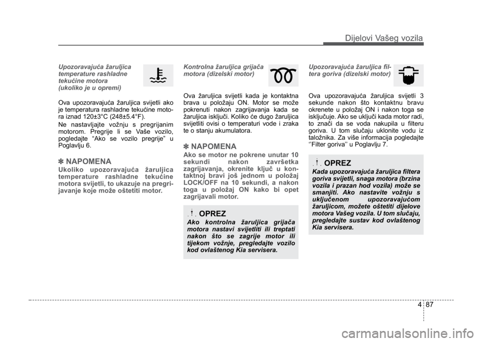 KIA CEED SPORTWAGON 2014 Owners Manual 487
Dijelovi Vašeg vozilaDijelovi Vašeg vozila
Upozoravajuća žaruljica
temperature rashladne
tekućine motora
(ukoliko je u opremi)
Ova upozoravajuća žaruljica svijetli ako
je temperatura rashla KIA CEED SPORTWAGON 2014 Owners Manual 487
Dijelovi Vašeg vozilaDijelovi Vašeg vozila
Upozoravajuća žaruljica
temperature rashladne
tekućine motora
(ukoliko je u opremi)
Ova upozoravajuća žaruljica svijetli ako
je temperatura rashla