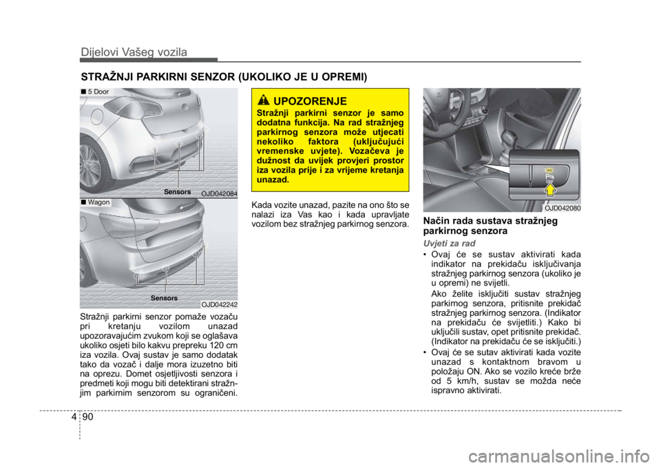 KIA CEED SPORTWAGON 2014 Owners Manual Dijelovi Vašeg vozila
904
Dijelovi Vašeg vozila
Stražnji parkirni senzor pomaže vozaču
pri kretanju vozilom unazad
upozoravajućim zvukom koji se oglašava
ukoliko osjeti bilo kakvu prepreku 120 KIA CEED SPORTWAGON 2014 Owners Manual Dijelovi Vašeg vozila
904
Dijelovi Vašeg vozila
Stražnji parkirni senzor pomaže vozaču
pri kretanju vozilom unazad
upozoravajućim zvukom koji se oglašava
ukoliko osjeti bilo kakvu prepreku 120