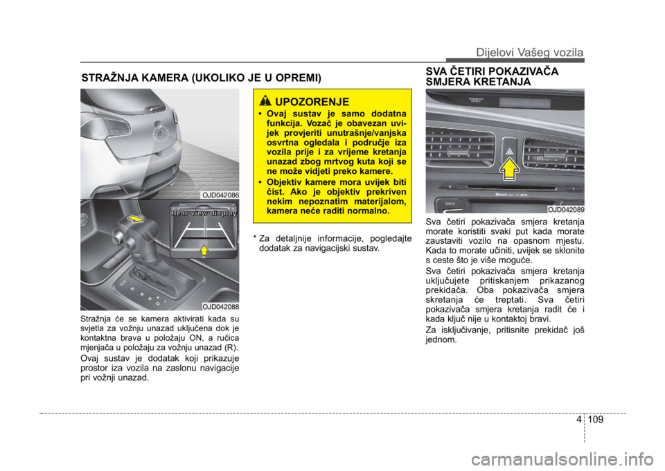 KIA CEED SPORTWAGON 2014 Owners Manual 4 109
Dijelovi Vašeg vozilaDijelovi Vašeg vozila
STRAŽNJA KAMERA (UKOLIKO JE U OPREMI)
Stražnja će se kamera aktivirati kada su
svjetla za vožnju unazad uključena dok je
kontaktna brava u polo KIA CEED SPORTWAGON 2014 Owners Manual 4 109
Dijelovi Vašeg vozilaDijelovi Vašeg vozila
STRAŽNJA KAMERA (UKOLIKO JE U OPREMI)
Stražnja će se kamera aktivirati kada su
svjetla za vožnju unazad uključena dok je
kontaktna brava u polo