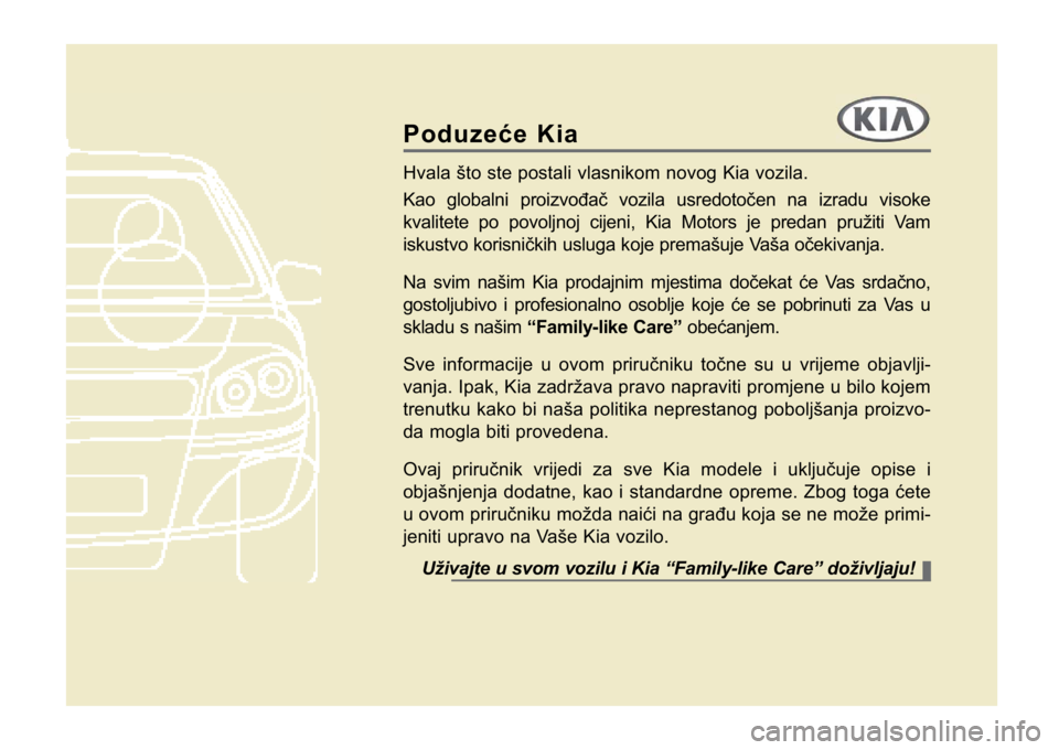 KIA CEED SPORTWAGON 2014  Owners Manual Poduzeće Kia
Hvala što ste postali vlasnikom novog Kia vozila. 
Kao globalni proizvođač vozila usredotočen na izradu visoke
kvalitete po povoljnoj cijeni, Kia Motors je predan pružiti Vam
iskust
