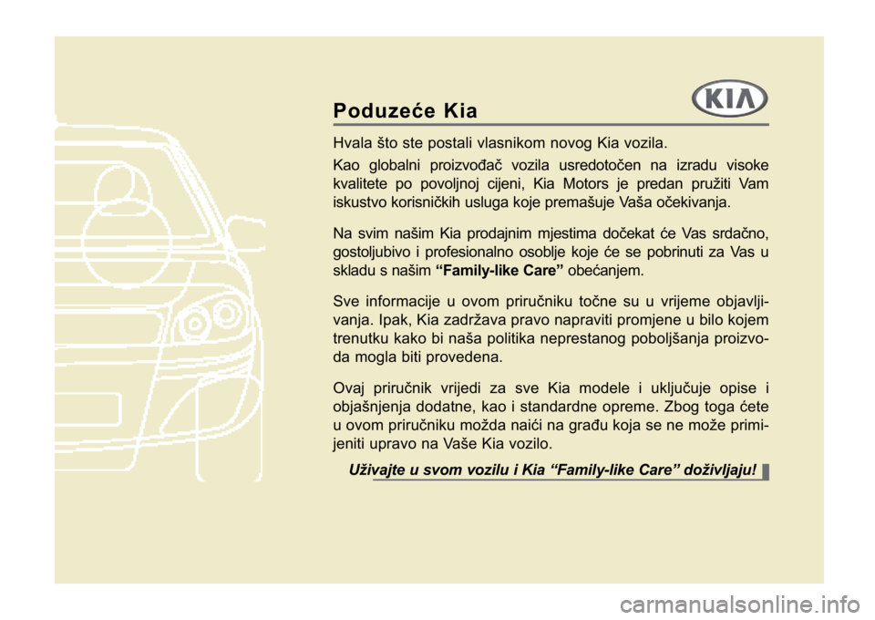 KIA CEED SPORTWAGON 2014 Owners Manual Poduzeće Kia
Hvala što ste postali vlasnikom novog Kia vozila.
Kao globalni proizvođač vozila usredotočen na izradu visoke
kvalitete po povoljnoj cijeni, Kia Motors je predan pružiti Vam
iskust KIA CEED SPORTWAGON 2014 Owners Manual Poduzeće Kia
Hvala što ste postali vlasnikom novog Kia vozila.
Kao globalni proizvođač vozila usredotočen na izradu visoke
kvalitete po povoljnoj cijeni, Kia Motors je predan pružiti Vam
iskust