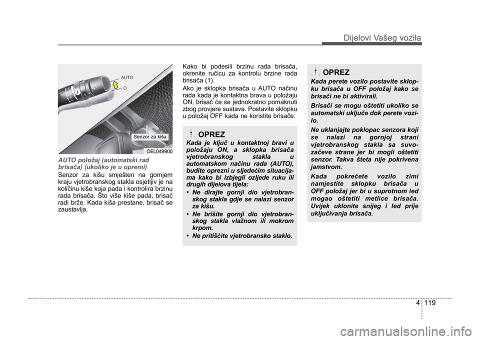 KIA CEED SPORTWAGON 2014 Owners Manual 4 119
Dijelovi Vašeg vozilaDijelovi Vašeg vozila
AUTO položaj (automatski rad
brisača) (ukoliko je u opremi)
Senzor za kišu smješten na gornjem
kraju vjetrobranskog stakla osjetljiv je na
količ KIA CEED SPORTWAGON 2014 Owners Manual 4 119
Dijelovi Vašeg vozilaDijelovi Vašeg vozila
AUTO položaj (automatski rad
brisača) (ukoliko je u opremi)
Senzor za kišu smješten na gornjem
kraju vjetrobranskog stakla osjetljiv je na
količ