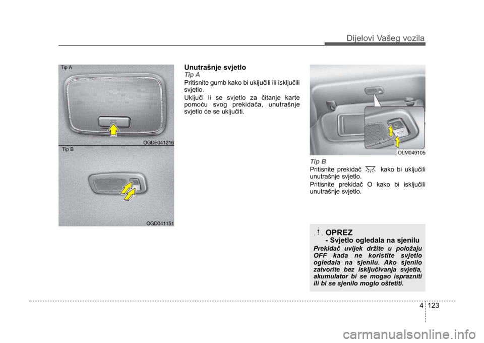 KIA CEED SPORTWAGON 2014 Owners Manual 4 123
Dijelovi Vašeg vozilaDijelovi Vašeg vozila
Unutrašnje svjetloTip A
Pritisnite gumb kako bi uključili ili isključili
svjetlo.
Uključi li se svjetlo za čitanje karte
pomoću svog prekidača KIA CEED SPORTWAGON 2014 Owners Manual 4 123
Dijelovi Vašeg vozilaDijelovi Vašeg vozila
Unutrašnje svjetloTip A
Pritisnite gumb kako bi uključili ili isključili
svjetlo.
Uključi li se svjetlo za čitanje karte
pomoću svog prekidača