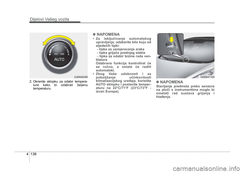 KIA CEED SPORTWAGON 2014 Owners Manual Dijelovi Vašeg vozila
1384
Dijelovi Vašeg vozila
2. Okrenite sklopku za odabir tempera-ture kako bi odabrali željenu
temperaturu.
✽NAPOMENA
• Za isključivanje automatskog
upravljanja, odaberit KIA CEED SPORTWAGON 2014 Owners Manual Dijelovi Vašeg vozila
1384
Dijelovi Vašeg vozila
2. Okrenite sklopku za odabir tempera-ture kako bi odabrali željenu
temperaturu.
✽NAPOMENA
• Za isključivanje automatskog
upravljanja, odaberit