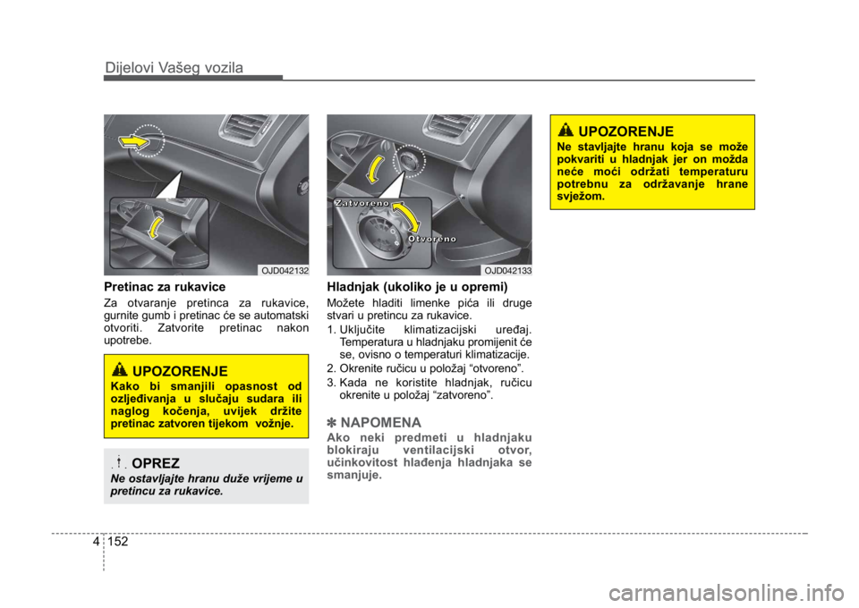 KIA CEED SPORTWAGON 2014 Owners Manual Dijelovi Vašeg vozila
1524
Dijelovi Vašeg vozila
Pretinac za rukavice
Za otvaranje pretinca za rukavice,
gurnite gumb i pretinac će se automatski
otvoriti. Zatvorite pretinac nakon
upotrebe.
Hladn KIA CEED SPORTWAGON 2014 Owners Manual Dijelovi Vašeg vozila
1524
Dijelovi Vašeg vozila
Pretinac za rukavice
Za otvaranje pretinca za rukavice,
gurnite gumb i pretinac će se automatski
otvoriti. Zatvorite pretinac nakon
upotrebe.
Hladn