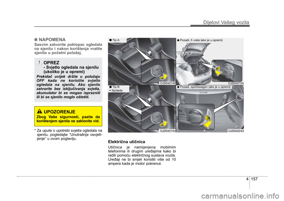 KIA CEED SPORTWAGON 2014 Owners Manual 4 157
Dijelovi Vašeg vozilaDijelovi Vašeg vozila
✽NAPOMENA
Sasvim zatvorite poklopac ogledala
na sjenilu i nakon korištenja vratite
sjenilo u početni položaj.
* Za upute o upotrebi svjetla ogle KIA CEED SPORTWAGON 2014 Owners Manual 4 157
Dijelovi Vašeg vozilaDijelovi Vašeg vozila
✽NAPOMENA
Sasvim zatvorite poklopac ogledala
na sjenilu i nakon korištenja vratite
sjenilo u početni položaj.
* Za upute o upotrebi svjetla ogle