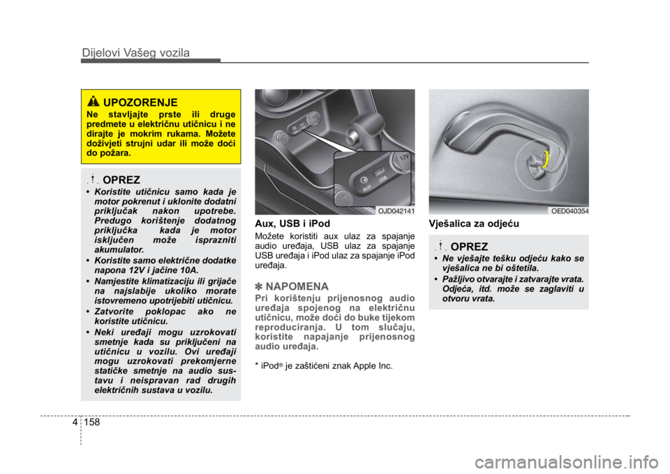 KIA CEED SPORTWAGON 2014 Owners Manual Dijelovi Vašeg vozila
1584
Dijelovi Vašeg vozila
Aux, USB i iPod
Možete koristiti aux ulaz za spajanje
audio uređaja, USB ulaz za spajanje
USB uređaja i iPod ulaz za spajanje iPod
uređaja.
✽NA KIA CEED SPORTWAGON 2014 Owners Manual Dijelovi Vašeg vozila
1584
Dijelovi Vašeg vozila
Aux, USB i iPod
Možete koristiti aux ulaz za spajanje
audio uređaja, USB ulaz za spajanje
USB uređaja i iPod ulaz za spajanje iPod
uređaja.
✽NA