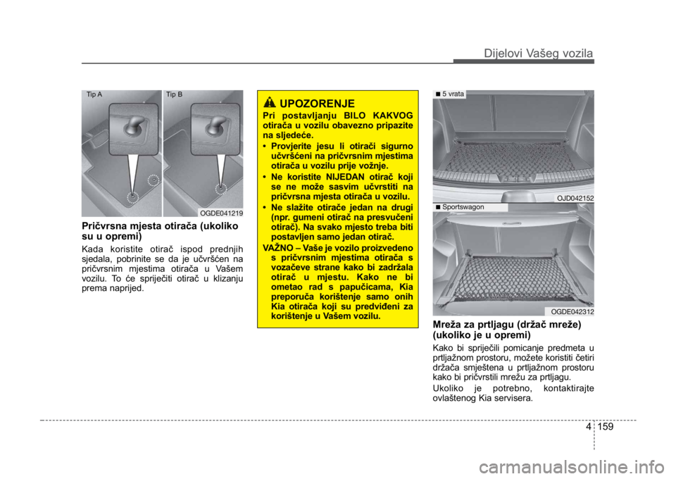 KIA CEED SPORTWAGON 2014 Owners Manual 4 159
Dijelovi Vašeg vozilaDijelovi Vašeg vozila
Pričvrsna mjesta otirača (ukoliko
su u opremi)
Kada koristite otirač ispod prednjih
sjedala, pobrinite se da je učvršćen na
pričvrsnim mjestim KIA CEED SPORTWAGON 2014 Owners Manual 4 159
Dijelovi Vašeg vozilaDijelovi Vašeg vozila
Pričvrsna mjesta otirača (ukoliko
su u opremi)
Kada koristite otirač ispod prednjih
sjedala, pobrinite se da je učvršćen na
pričvrsnim mjestim