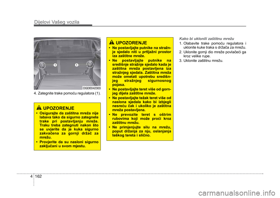 KIA CEED SPORTWAGON 2014 Owners Manual 162
4
4. Zategnite trake pomoću regulatora (1). Kako bi uklonili zaštitnu mrežu
1. Olabavite trake pomoću regulatora i
uklonite kuke traka s držača za mrežu.
2. Uklonite gornji dio mreže pov KIA CEED SPORTWAGON 2014 Owners Manual 162
4
4. Zategnite trake pomoću regulatora (1). Kako bi uklonili zaštitnu mrežu
1. Olabavite trake pomoću regulatora i
uklonite kuke traka s držača za mrežu.
2. Uklonite gornji dio mreže pov