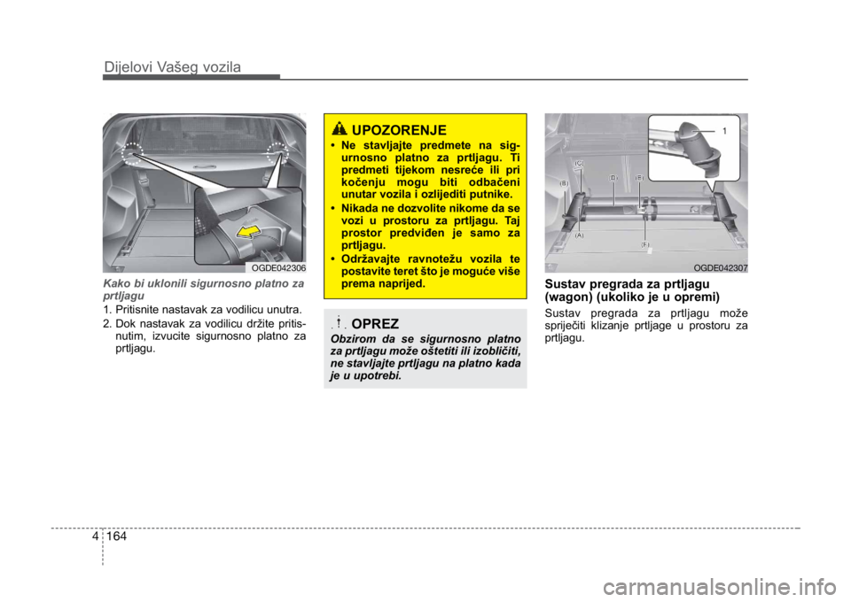 KIA CEED SPORTWAGON 2014 Owners Manual 164
4
Kako bi uklonili sigurnosno platno za
prtljagu
1. Pritisnite nastavak za vodilicu unutra.
2. Dok nastavak za vodilicu držite pritis-
nutim, izvucite sigurnosno platno za
prtljagu.Sustav pregr KIA CEED SPORTWAGON 2014 Owners Manual 164
4
Kako bi uklonili sigurnosno platno za
prtljagu
1. Pritisnite nastavak za vodilicu unutra.
2. Dok nastavak za vodilicu držite pritis-
nutim, izvucite sigurnosno platno za
prtljagu.Sustav pregr