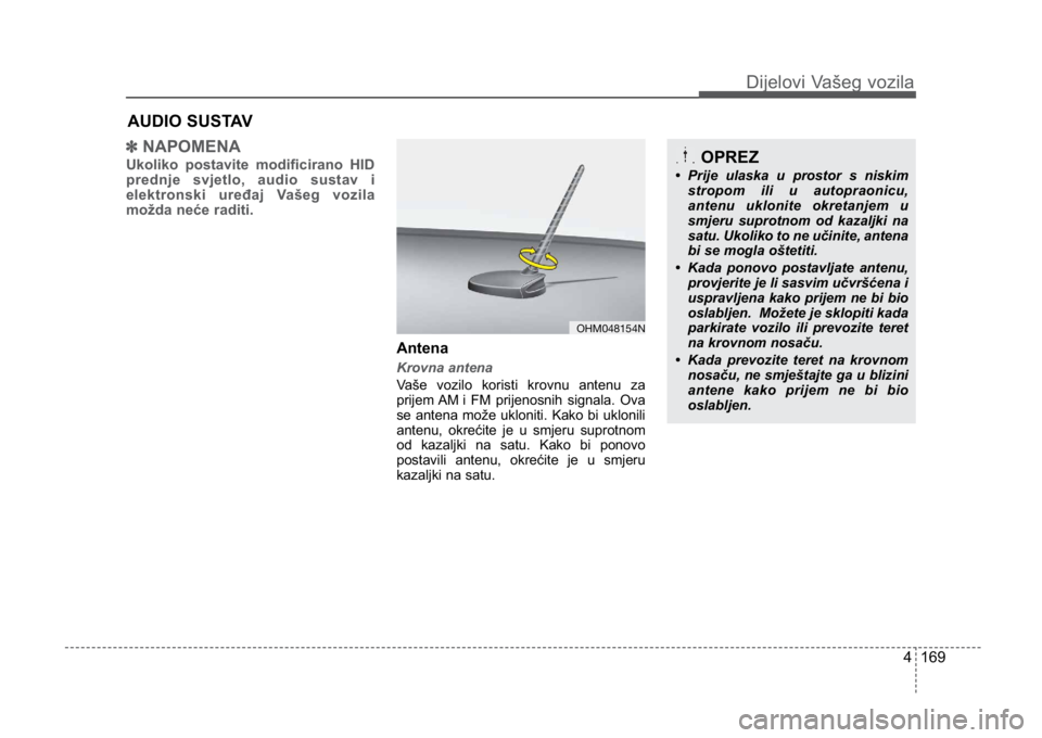 KIA CEED SPORTWAGON 2014 Owners Manual 4 169
Dijelovi Vašeg vozila
✽NAPOMENA
Ukoliko postavite modificirano HID
prednje svjetlo, audio sustav i
elektronski uređaj Vašeg vozila
možda neće raditi.
Antena
Krovna antena
Vaše vozilo ko KIA CEED SPORTWAGON 2014 Owners Manual 4 169
Dijelovi Vašeg vozila
✽NAPOMENA
Ukoliko postavite modificirano HID
prednje svjetlo, audio sustav i
elektronski uređaj Vašeg vozila
možda neće raditi.
Antena
Krovna antena
Vaše vozilo ko