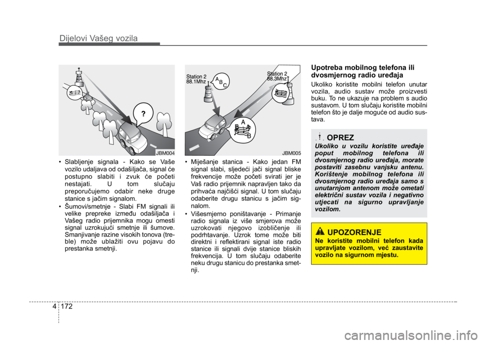 KIA CEED SPORTWAGON 2014 Owners Manual Dijelovi Vašeg vozila
1724
• Slabljenje signala - Kako se Vaševozilo udaljava od odašiljača, signal će
postupno slabiti i zvuk će početi
nestajati. U tom slučaju
preporučujemo odabir neke d KIA CEED SPORTWAGON 2014 Owners Manual Dijelovi Vašeg vozila
1724
• Slabljenje signala - Kako se Vaševozilo udaljava od odašiljača, signal će
postupno slabiti i zvuk će početi
nestajati. U tom slučaju
preporučujemo odabir neke d