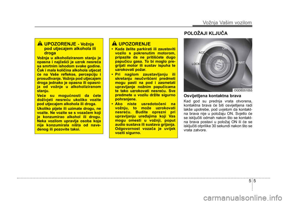 KIA CEED SPORTWAGON 2014 Owners Manual 55
Vožnja Vašim vozilom
Osvijetljena kontaktna brava
Kad god su prednja vrata otvorena,
kontaktna brava će biti osvijetljena radi
lakše upotrebe, pod uvjetom da kontakt-
na brava nije u položaju KIA CEED SPORTWAGON 2014 Owners Manual 55
Vožnja Vašim vozilom
Osvijetljena kontaktna brava
Kad god su prednja vrata otvorena,
kontaktna brava će biti osvijetljena radi
lakše upotrebe, pod uvjetom da kontakt-
na brava nije u položaju