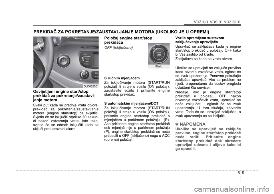 KIA CEED SPORTWAGON 2014 Owners Manual 59
Vožnja Vašim vozilom
PREKIDAČ ZA POKRETANJE/ZAUSTAVLJANJE MOTORA (UKOLIKO JE U OPREMI)
Osvijetljeni engine start/stop
prekidač za pokretanje/zaustavl-
janje motora
Svaki put kada se prednja vra KIA CEED SPORTWAGON 2014 Owners Manual 59
Vožnja Vašim vozilom
PREKIDAČ ZA POKRETANJE/ZAUSTAVLJANJE MOTORA (UKOLIKO JE U OPREMI)
Osvijetljeni engine start/stop
prekidač za pokretanje/zaustavl-
janje motora
Svaki put kada se prednja vra