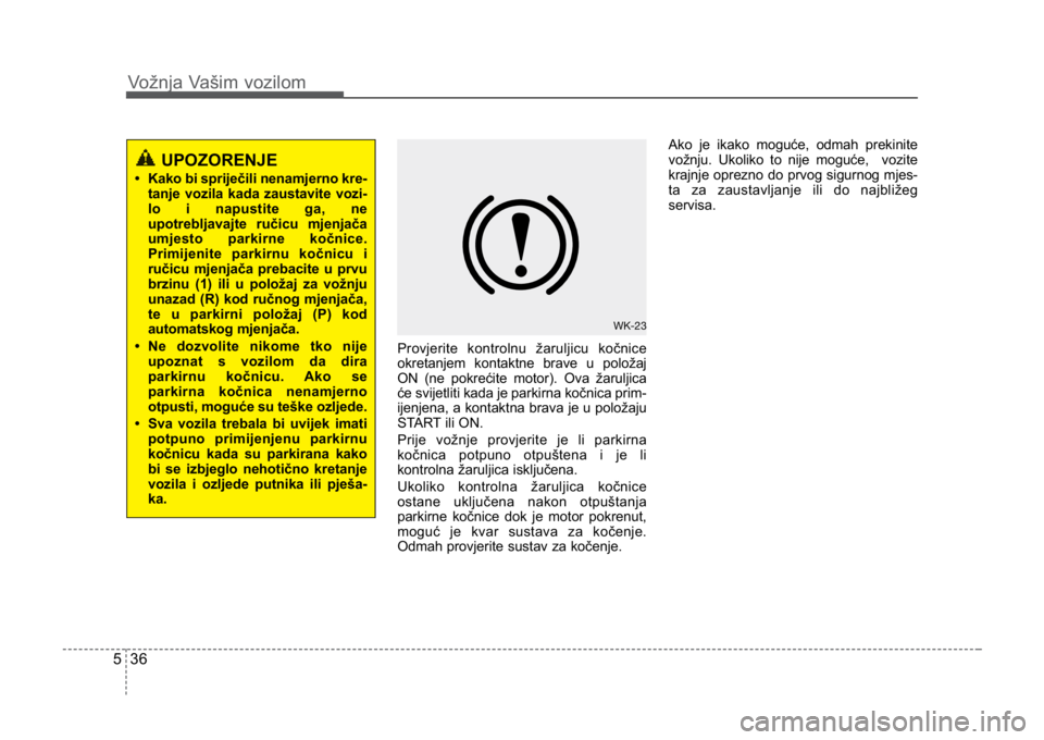 KIA CEED SPORTWAGON 2014 Owners Manual Vožnja Vašim vozilom
365
Provjerite kontrolnu žaruljicu kočnice
okretanjem kontaktne brave u položaj
ON (ne pokrećite motor). Ova žaruljica
će svijetliti kada je parkirna kočnica prim-
ijenje KIA CEED SPORTWAGON 2014 Owners Manual Vožnja Vašim vozilom
365
Provjerite kontrolnu žaruljicu kočnice
okretanjem kontaktne brave u položaj
ON (ne pokrećite motor). Ova žaruljica
će svijetliti kada je parkirna kočnica prim-
ijenje