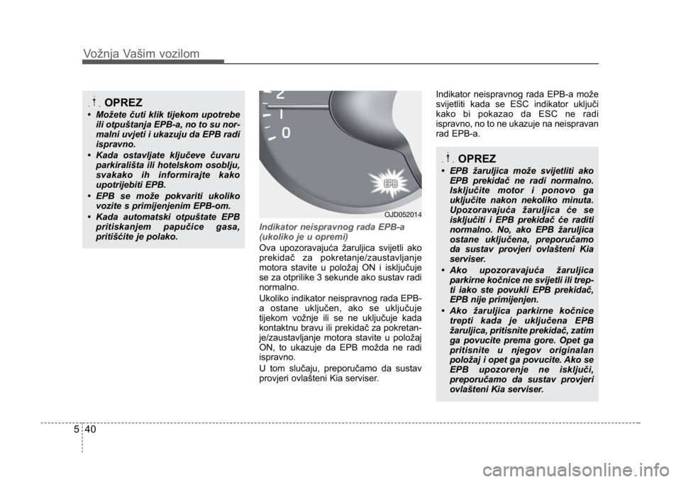 KIA CEED SPORTWAGON 2014 Owners Manual Vožnja Vašim vozilom
405
Indikator neispravnog rada EPB-a
(ukoliko je u opremi)
Ova upozoravajuća žaruljica svijetli ako
prekidač za pokretanje/zaustavljanje
motora stavite u položaj ON i isklj KIA CEED SPORTWAGON 2014 Owners Manual Vožnja Vašim vozilom
405
Indikator neispravnog rada EPB-a
(ukoliko je u opremi)
Ova upozoravajuća žaruljica svijetli ako
prekidač za pokretanje/zaustavljanje
motora stavite u položaj ON i isklj
