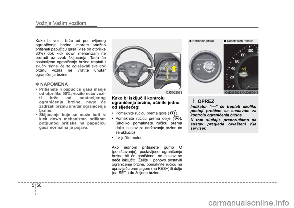 KIA CEED SPORTWAGON 2014  Owners Manual Vožnja Vašim vozilom
585
Kako bi vozili brže od postavljenog
ograničenja brzine, morate snažno
pritisnuti papučicu gasa (više od otprilike
80%) dok kick down mehanizam ne
proradi uz zvuk škljo