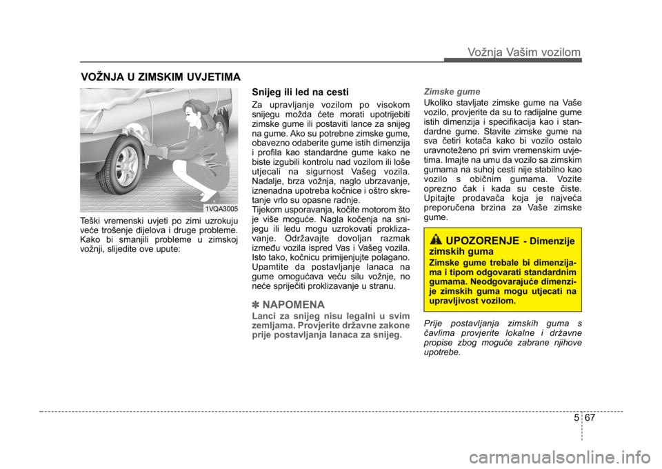 KIA CEED SPORTWAGON 2014 Owners Manual 567
Vožnja Vašim vozilom
Teški vremenski uvjeti po zimi uzrokuju
veće trošenje dijelova i druge probleme.
Kako bi smanjili probleme u zimskoj
vožnji, slijedite ove upute:
Snijeg ili led na cesti KIA CEED SPORTWAGON 2014 Owners Manual 567
Vožnja Vašim vozilom
Teški vremenski uvjeti po zimi uzrokuju
veće trošenje dijelova i druge probleme.
Kako bi smanjili probleme u zimskoj
vožnji, slijedite ove upute:
Snijeg ili led na cesti