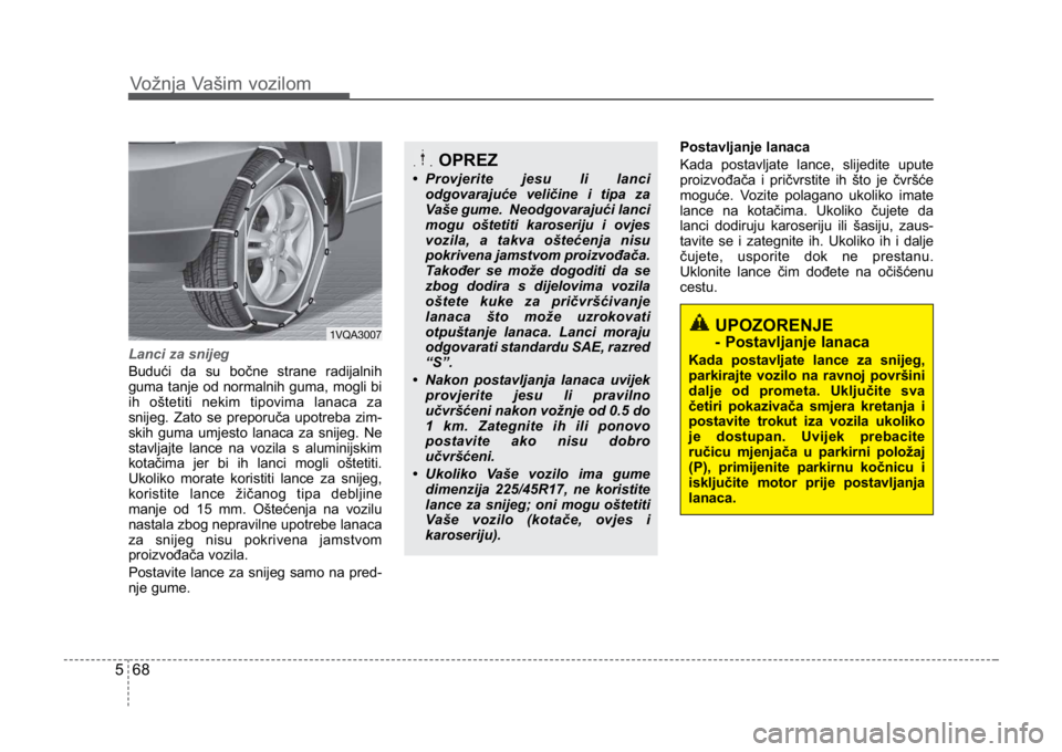 KIA CEED SPORTWAGON 2014 Owners Manual Vožnja Vašim vozilom
685
Lanci za snijeg
Budući da su bočne strane radijalnih
guma tanje od normalnih guma, mogli bi
ih oštetiti nekim tipovima lanaca za
snijeg. Zato se preporuča upotreba zim- KIA CEED SPORTWAGON 2014 Owners Manual Vožnja Vašim vozilom
685
Lanci za snijeg
Budući da su bočne strane radijalnih
guma tanje od normalnih guma, mogli bi
ih oštetiti nekim tipovima lanaca za
snijeg. Zato se preporuča upotreba zim-