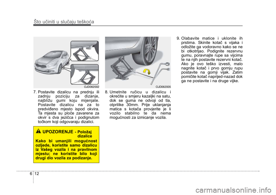 KIA CEED SPORTWAGON 2014 Owners Manual Što učiniti u slučaju teškoća
126
7. Postavite dizalicu na prednju ilizadnju poziciju za dizanje,
najbližu gumi koju mijenjate.
Postavite dizalicu na za to
predviđeno mjesto ispod okvira.
Ta mj KIA CEED SPORTWAGON 2014 Owners Manual Što učiniti u slučaju teškoća
126
7. Postavite dizalicu na prednju ilizadnju poziciju za dizanje,
najbližu gumi koju mijenjate.
Postavite dizalicu na za to
predviđeno mjesto ispod okvira.
Ta mj