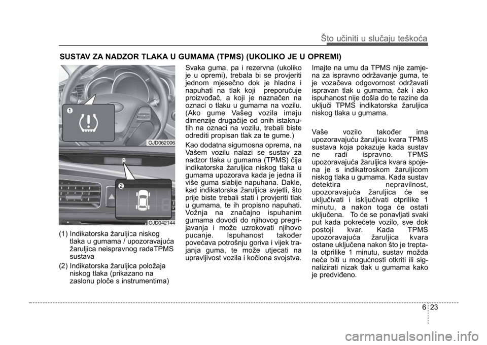 KIA CEED SPORTWAGON 2014 Owners Manual 623
Što učiniti u slučaju teškoća
SUSTAV ZA NADZOR TLAKA U GUMAMA (TPMS) (UKOLIKO JE U OPREMI)
(1) Indikatorska žaruljica niskogtlaka u gumama / upozoravajuća
žaruljica neispravnog radaTPMS
su KIA CEED SPORTWAGON 2014 Owners Manual 623
Što učiniti u slučaju teškoća
SUSTAV ZA NADZOR TLAKA U GUMAMA (TPMS) (UKOLIKO JE U OPREMI)
(1) Indikatorska žaruljica niskogtlaka u gumama / upozoravajuća
žaruljica neispravnog radaTPMS
su