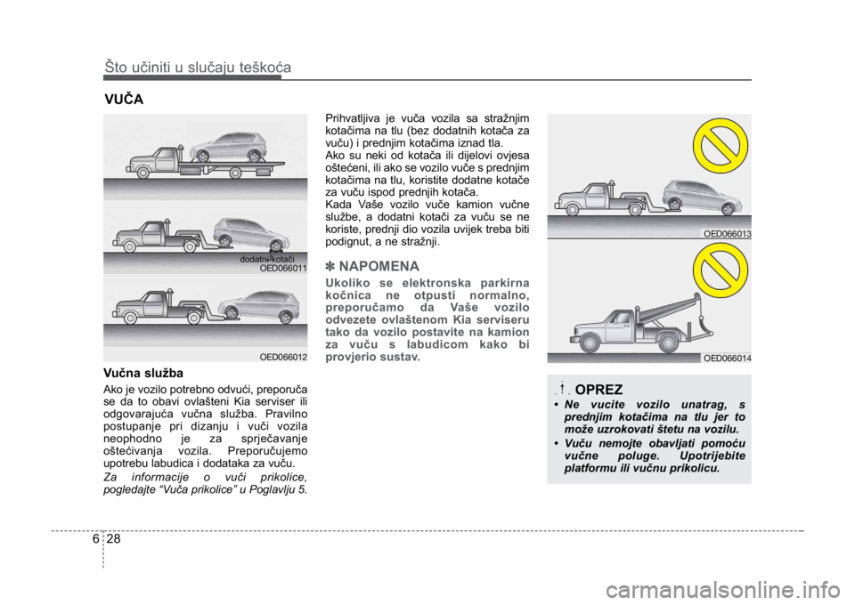 KIA CEED SPORTWAGON 2014 Owners Manual Što učiniti u slučaju teškoća
286
VUČA
Vučna služba
Ako je vozilo potrebno odvući, preporuča
se da to obavi ovlašteni Kia serviser ili
odgovarajuća vučna služba. Pravilno
postupanje pri KIA CEED SPORTWAGON 2014 Owners Manual Što učiniti u slučaju teškoća
286
VUČA
Vučna služba
Ako je vozilo potrebno odvući, preporuča
se da to obavi ovlašteni Kia serviser ili
odgovarajuća vučna služba. Pravilno
postupanje pri