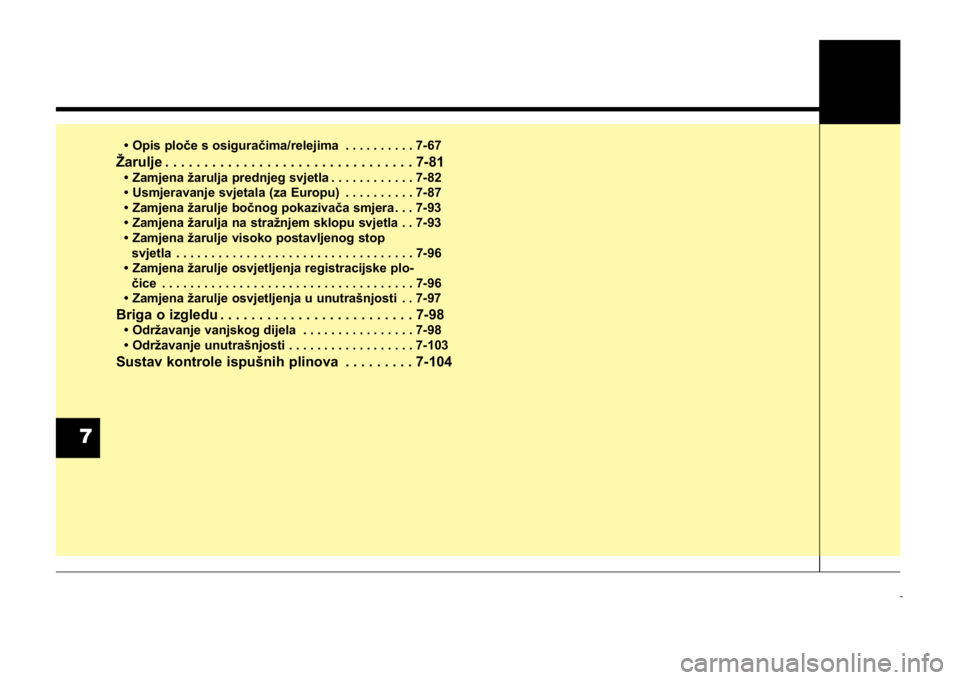KIA CEED SPORTWAGON 2014 Owners Manual • Opis ploče s osiguračima/relejima . . . . . . . . . . 7-67
Žarulje . . . . . . . . . . . . . . . . . . . . . . . . . . . . . . . . 7-81
• Zamjena žarulja prednjeg svjetla . . . . . . . . . . KIA CEED SPORTWAGON 2014 Owners Manual • Opis ploče s osiguračima/relejima . . . . . . . . . . 7-67
Žarulje . . . . . . . . . . . . . . . . . . . . . . . . . . . . . . . . 7-81
• Zamjena žarulja prednjeg svjetla . . . . . . . . . .