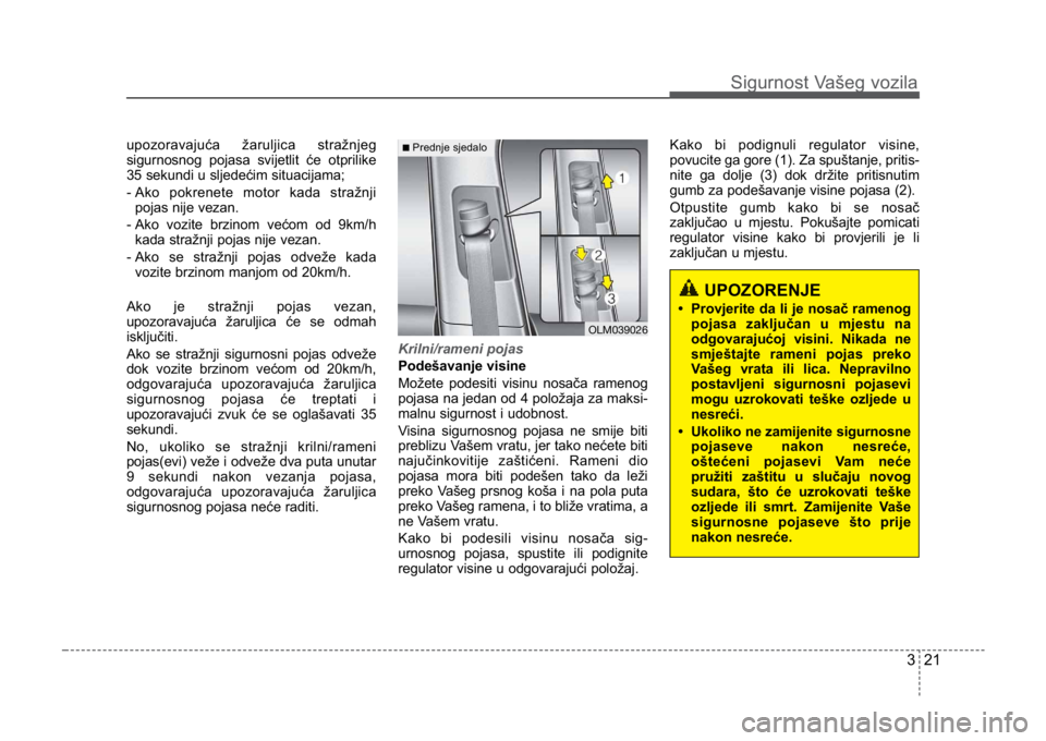 KIA CEED SPORTWAGON 2014 Service Manual 321
Sigurnost Vašeg vozila
upozoravajuća žaruljica stražnjeg
sigurnosnog pojasa svijetlit će otprilike
35 sekundi u sljedećim situacijama;
- Ako pokrenete motor kada stražnjipojas nije vezan.
KIA CEED SPORTWAGON 2014 Service Manual 321
Sigurnost Vašeg vozila
upozoravajuća žaruljica stražnjeg
sigurnosnog pojasa svijetlit će otprilike
35 sekundi u sljedećim situacijama;
- Ako pokrenete motor kada stražnjipojas nije vezan.