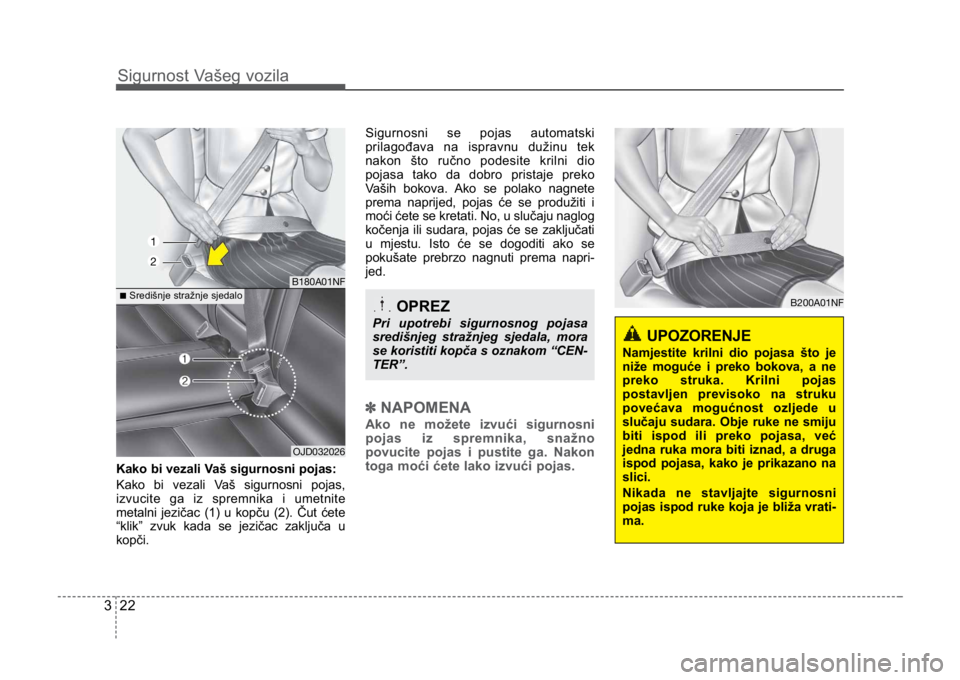 KIA CEED SPORTWAGON 2014 Service Manual Sigurnost Vašeg vozila
223
Kako bi vezali Vaš sigurnosni pojas:
Kako bi vezali Vaš sigurnosni pojas,
izvucite ga iz spremnika i umetnite
metalni jezičac (1) u kopču (2). Čut ćete
“klik” zvu KIA CEED SPORTWAGON 2014 Service Manual Sigurnost Vašeg vozila
223
Kako bi vezali Vaš sigurnosni pojas:
Kako bi vezali Vaš sigurnosni pojas,
izvucite ga iz spremnika i umetnite
metalni jezičac (1) u kopču (2). Čut ćete
“klik” zvu