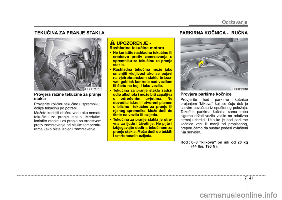 KIA CEED SPORTWAGON 2014 Owners Manual 741
Održavanje
TEKUĆINA ZA PRANJE STAKLA
Provjera razine tekućine za pranje
stakla
Provjerite količinu tekućine u spremniku i
dolijte tekućinu po potrebi.
Možete koristiti običnu vodu ako n KIA CEED SPORTWAGON 2014 Owners Manual 741
Održavanje
TEKUĆINA ZA PRANJE STAKLA
Provjera razine tekućine za pranje
stakla
Provjerite količinu tekućine u spremniku i
dolijte tekućinu po potrebi.
Možete koristiti običnu vodu ako n