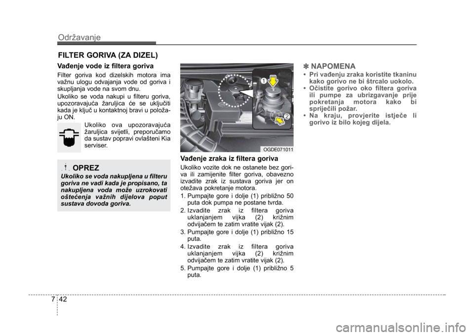 KIA CEED SPORTWAGON 2014 Owners Manual Održavanje
427
FILTER GORIVA (ZA DIZEL)
Vađenje vode iz filtera goriva
Filter goriva kod dizelskih motora ima
važnu ulogu odvajanja vode od goriva i
skupljanja vode na svom dnu.
Ukoliko se voda nak KIA CEED SPORTWAGON 2014 Owners Manual Održavanje
427
FILTER GORIVA (ZA DIZEL)
Vađenje vode iz filtera goriva
Filter goriva kod dizelskih motora ima
važnu ulogu odvajanja vode od goriva i
skupljanja vode na svom dnu.
Ukoliko se voda nak