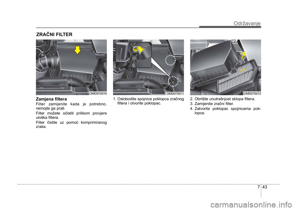 KIA CEED SPORTWAGON 2014 Owners Manual 743
Održavanje
ZRAČNI FILTER
Zamjena filtera
Filter zamijenite kada je potrebno,
nemojte ga prati.
Filter možete očistiti prilikom provjere
uloška filtera.
Filter čistite uz pomoć komprimiran KIA CEED SPORTWAGON 2014 Owners Manual 743
Održavanje
ZRAČNI FILTER
Zamjena filtera
Filter zamijenite kada je potrebno,
nemojte ga prati.
Filter možete očistiti prilikom provjere
uloška filtera.
Filter čistite uz pomoć komprimiran