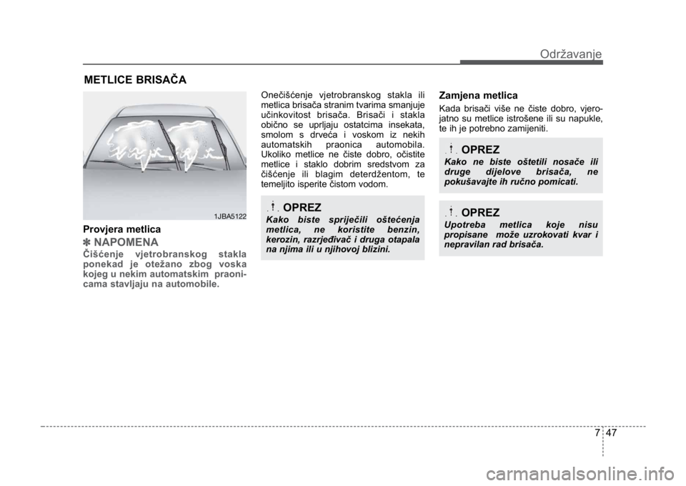 KIA CEED SPORTWAGON 2014 Owners Manual 747
Održavanje
METLICE BRISAČA
Provjera metlica
✽NAPOMENA
Čišćenje vjetrobranskog stakla
ponekad je otežano zbog voska
kojeg u nekim automatskim praoni-
cama stavljaju na automobile.
Onečiš KIA CEED SPORTWAGON 2014 Owners Manual 747
Održavanje
METLICE BRISAČA
Provjera metlica
✽NAPOMENA
Čišćenje vjetrobranskog stakla
ponekad je otežano zbog voska
kojeg u nekim automatskim praoni-
cama stavljaju na automobile.
Onečiš
