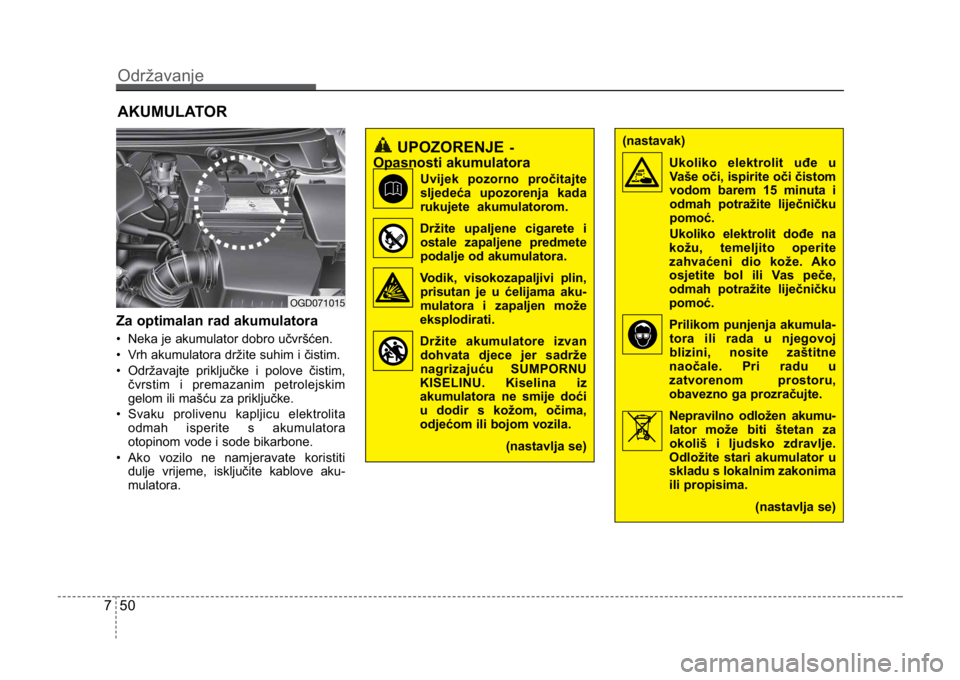 KIA CEED SPORTWAGON 2014 Owners Manual Održavanje
507
AKUMULATOR
Za optimalan rad akumulatora
• Neka je akumulator dobro učvršćen.
• Vrh akumulatora držite suhim i čistim.
• Održavajte priključke i polove čistim,čvrstim i p KIA CEED SPORTWAGON 2014 Owners Manual Održavanje
507
AKUMULATOR
Za optimalan rad akumulatora
• Neka je akumulator dobro učvršćen.
• Vrh akumulatora držite suhim i čistim.
• Održavajte priključke i polove čistim,čvrstim i p