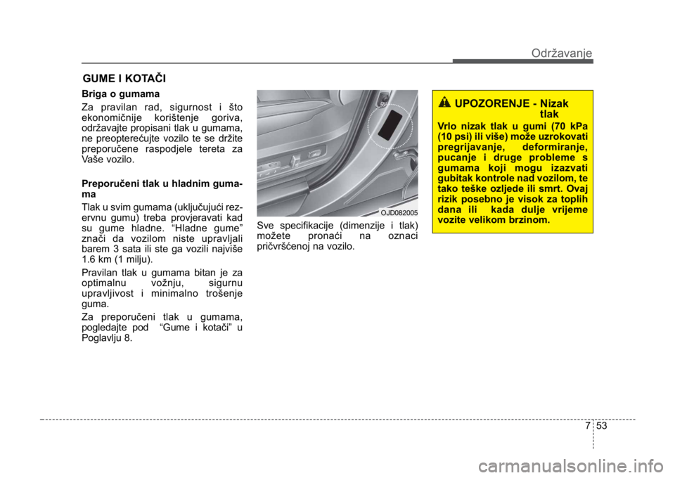 KIA CEED SPORTWAGON 2014 Owners Manual 753
Održavanje
GUME I KOTAČI
Briga o gumama
Za pravilan rad, sigurnost i što
ekonomičnije korištenje goriva,
održavajte propisani tlak u gumama,
ne preopterećujte vozilo te se držite
preporu KIA CEED SPORTWAGON 2014 Owners Manual 753
Održavanje
GUME I KOTAČI
Briga o gumama
Za pravilan rad, sigurnost i što
ekonomičnije korištenje goriva,
održavajte propisani tlak u gumama,
ne preopterećujte vozilo te se držite
preporu