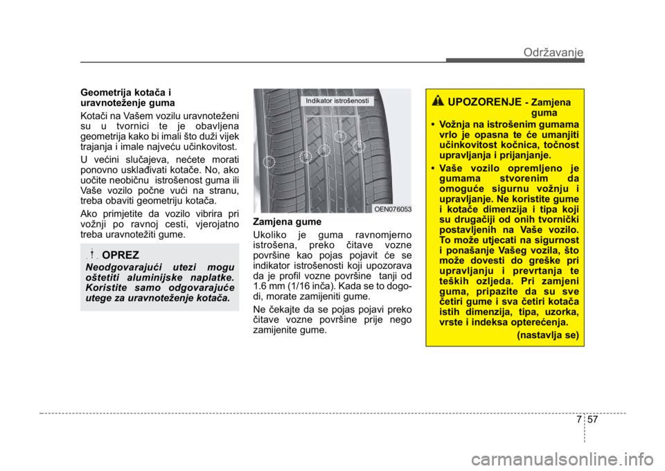 KIA CEED SPORTWAGON 2014 Owners Manual 757
Održavanje
Geometrija kotača i
uravnoteženje guma
Kotači na Vašem vozilu uravnoteženi
su u tvornici te je obavljena
geometrija kako bi imali što duži vijek
trajanja i imale najveću uči KIA CEED SPORTWAGON 2014 Owners Manual 757
Održavanje
Geometrija kotača i
uravnoteženje guma
Kotači na Vašem vozilu uravnoteženi
su u tvornici te je obavljena
geometrija kako bi imali što duži vijek
trajanja i imale najveću uči