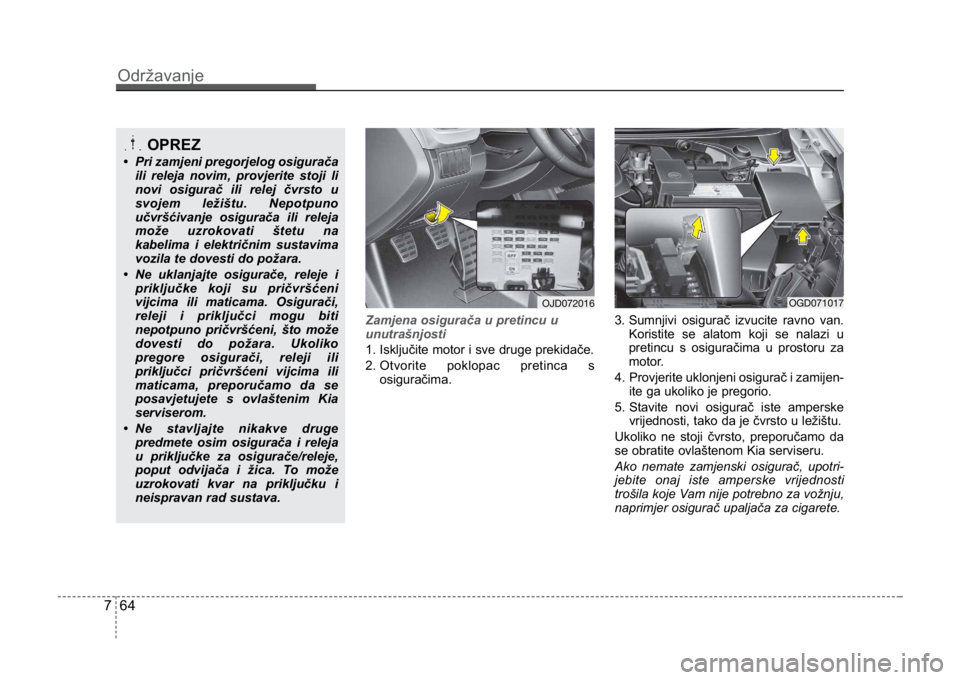 KIA CEED SPORTWAGON 2014 Owners Manual Održavanje
647
Zamjena osigurača u pretincu u
unutrašnjosti
1. Isključite motor i sve druge prekidače.
2.
Otvorite poklopac pretinca sosiguračima. 3. Sumnjivi osigurač izvucite ravno van.
Kor KIA CEED SPORTWAGON 2014 Owners Manual Održavanje
647
Zamjena osigurača u pretincu u
unutrašnjosti
1. Isključite motor i sve druge prekidače.
2.
Otvorite poklopac pretinca sosiguračima. 3. Sumnjivi osigurač izvucite ravno van.
Kor