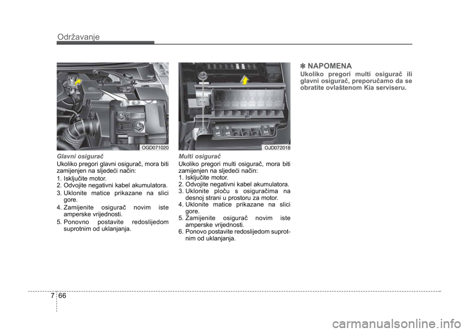 KIA CEED SPORTWAGON 2014 Owners Manual Održavanje
667
Glavni osigurač
Ukoliko pregori glavni osigurač, mora biti
zamijenjen na sljedeći način:
1. Isključite motor.
2. Odvojite negativni kabel akumulatora.
3
. Uklonite matice prikaza KIA CEED SPORTWAGON 2014 Owners Manual Održavanje
667
Glavni osigurač
Ukoliko pregori glavni osigurač, mora biti
zamijenjen na sljedeći način:
1. Isključite motor.
2. Odvojite negativni kabel akumulatora.
3
. Uklonite matice prikaza