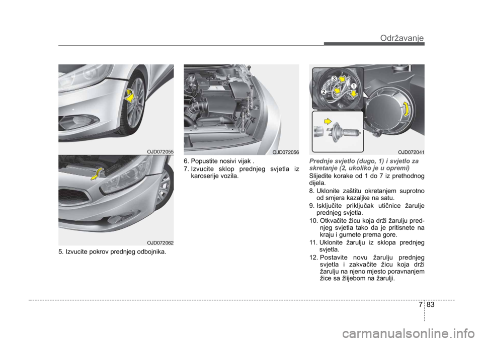 KIA CEED SPORTWAGON 2014 Owners Manual 783
Održavanje
5. Izvucite pokrov prednjeg odbojnika.6. Popustite nosivi vijak .
7. Izvucite sklop prednjeg svjetla iz
karoserije vozila. Prednje svjetlo (dugo, 1) i svjetlo za
skretanje (2, ukoliko KIA CEED SPORTWAGON 2014 Owners Manual 783
Održavanje
5. Izvucite pokrov prednjeg odbojnika.6. Popustite nosivi vijak .
7. Izvucite sklop prednjeg svjetla iz
karoserije vozila. Prednje svjetlo (dugo, 1) i svjetlo za
skretanje (2, ukoliko