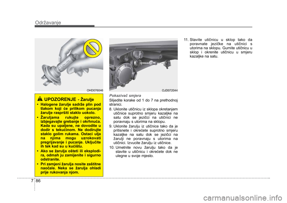 KIA CEED SPORTWAGON 2014 Owners Manual Održavanje
867
Pokazivač smjera
Slijedite korake od 1 do 7 na prethodnoj
stranici.
8. Uklonite utičnicu iz sklopa okretanjem
utičnice suprotno smjeru kazaljke na
satu dok se jezičci na utičnici KIA CEED SPORTWAGON 2014 Owners Manual Održavanje
867
Pokazivač smjera
Slijedite korake od 1 do 7 na prethodnoj
stranici.
8. Uklonite utičnicu iz sklopa okretanjem
utičnice suprotno smjeru kazaljke na
satu dok se jezičci na utičnici