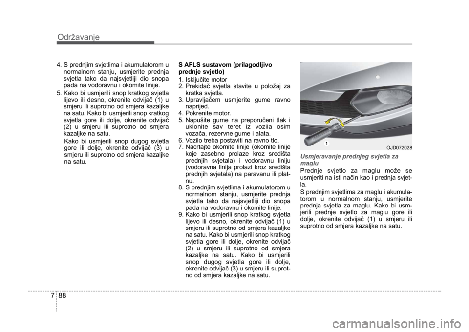 KIA CEED SPORTWAGON 2014 Owners Manual Održavanje
887
4. S prednjim svjetlima i akumulatorom unormalnom stanju, usmjerite prednja
svjetla tako da najsvjetliji dio snopa
pada na vodoravnu i okomite linije.
5. Kako bi usmjerili snop kratkog KIA CEED SPORTWAGON 2014 Owners Manual Održavanje
887
4. S prednjim svjetlima i akumulatorom unormalnom stanju, usmjerite prednja
svjetla tako da najsvjetliji dio snopa
pada na vodoravnu i okomite linije.
5. Kako bi usmjerili snop kratkog