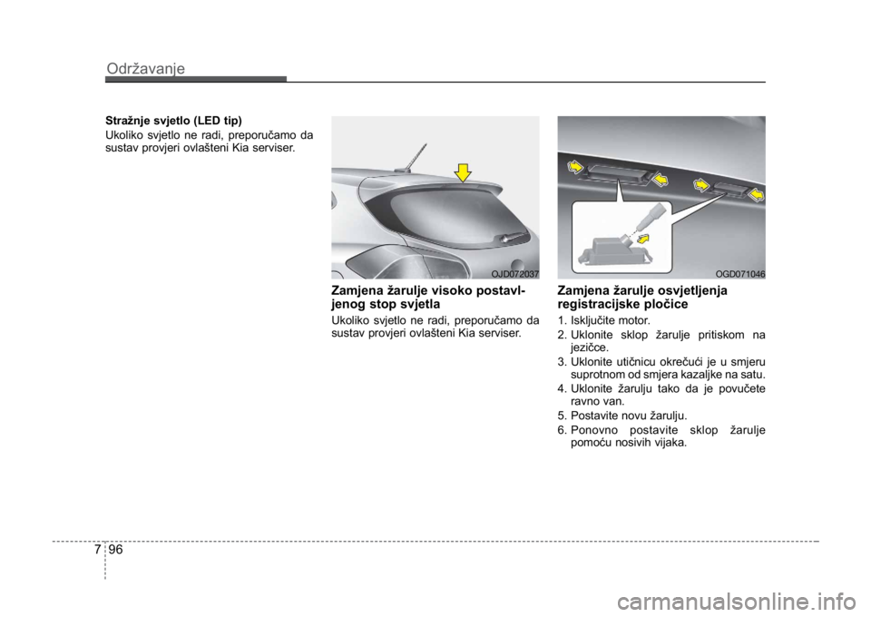 KIA CEED SPORTWAGON 2014 Owners Manual Održavanje
967
Stražnje svjetlo (LED tip)
Ukoliko svjetlo ne radi, preporučamo da
sustav provjeri ovlašteni Kia serviser.
Zamjena žarulje visoko postavl-
jenog stop svjetla
Ukoliko svjetlo ne rad KIA CEED SPORTWAGON 2014 Owners Manual Održavanje
967
Stražnje svjetlo (LED tip)
Ukoliko svjetlo ne radi, preporučamo da
sustav provjeri ovlašteni Kia serviser.
Zamjena žarulje visoko postavl-
jenog stop svjetla
Ukoliko svjetlo ne rad