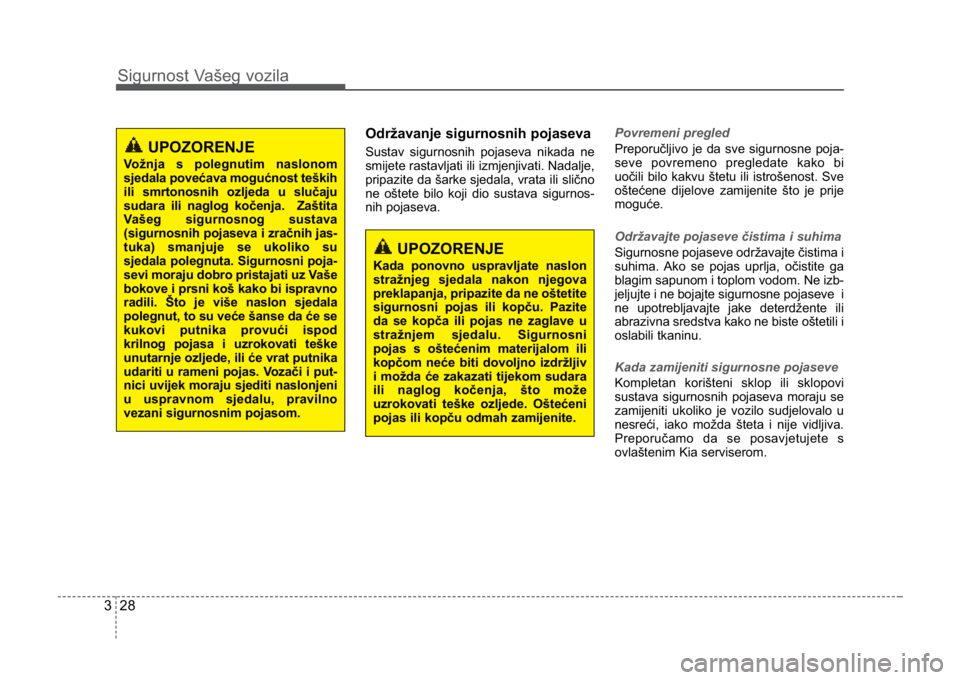KIA CEED SPORTWAGON 2014 Service Manual Sigurnost Vašeg vozila
283
Održavanje sigurnosnih pojaseva
Sustav sigurnosnih pojaseva nikada ne
smijete rastavljati ili izmjenjivati. Nadalje,
pripazite da šarke sjedala, vrata ili slično
ne ošt KIA CEED SPORTWAGON 2014 Service Manual Sigurnost Vašeg vozila
283
Održavanje sigurnosnih pojaseva
Sustav sigurnosnih pojaseva nikada ne
smijete rastavljati ili izmjenjivati. Nadalje,
pripazite da šarke sjedala, vrata ili slično
ne ošt