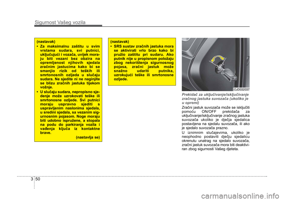 KIA CEED SPORTWAGON 2014 Repair Manual Sigurnost Vašeg vozila
503
Prekidač za uključivanje/isključivanje
zračnog jastuka suvozača (ukoliko je
u opremi)
Zračni jastuk suvozača može se isključiti
pomoću ON/OFF prekidača za
uklju