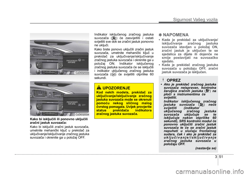 KIA CEED SPORTWAGON 2014 Manual PDF 351
Sigurnost Vašeg vozila
Kako bi isključili ili ponovno uključili
zračni jastuk suvozača:
Kako bi isključili zračni jastuk suvozača,
umetnite mehanički ključ u prekidač za
uključivanje/i KIA CEED SPORTWAGON 2014 Manual PDF 351
Sigurnost Vašeg vozila
Kako bi isključili ili ponovno uključili
zračni jastuk suvozača:
Kako bi isključili zračni jastuk suvozača,
umetnite mehanički ključ u prekidač za
uključivanje/i