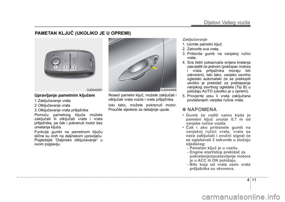 KIA CEED SPORTWAGON 2014 Owners Manual 411
Dijelovi Vašeg vozilaDijelovi Vašeg vozila
PAMETAN KLJUČ (UKOLIKO JE U OPREMI)
Upravljanje pametnim ključem
1. Zaključavanje vrata
2. Otključavanje vrata
3. Otključavanje vrata prtljažnika KIA CEED SPORTWAGON 2014 Owners Manual 411
Dijelovi Vašeg vozilaDijelovi Vašeg vozila
PAMETAN KLJUČ (UKOLIKO JE U OPREMI)
Upravljanje pametnim ključem
1. Zaključavanje vrata
2. Otključavanje vrata
3. Otključavanje vrata prtljažnika